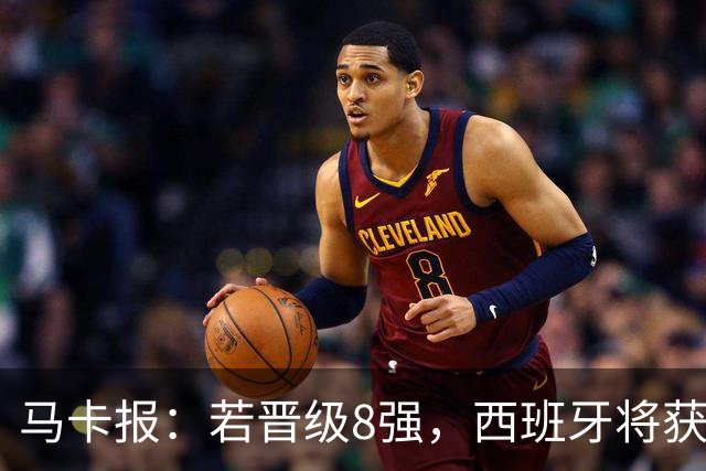 马卡报：若晋级8强，西班牙将获得足协的奖金